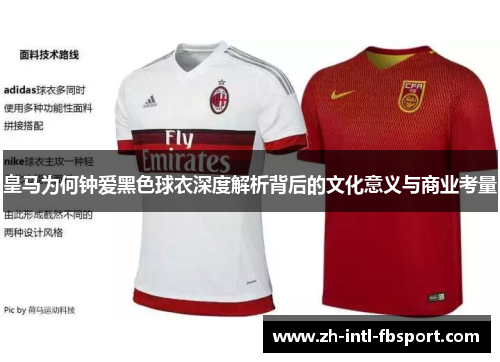皇马为何钟爱黑色球衣深度解析背后的文化意义与商业考量
