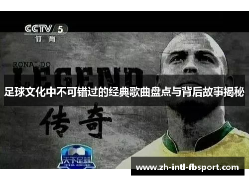 足球文化中不可错过的经典歌曲盘点与背后故事揭秘