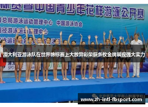 澳大利亚游泳队在世界锦标赛上大放异彩荣获多枚金牌展现强大实力