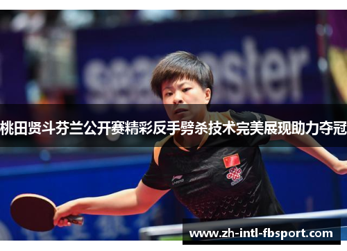 桃田贤斗芬兰公开赛精彩反手劈杀技术完美展现助力夺冠