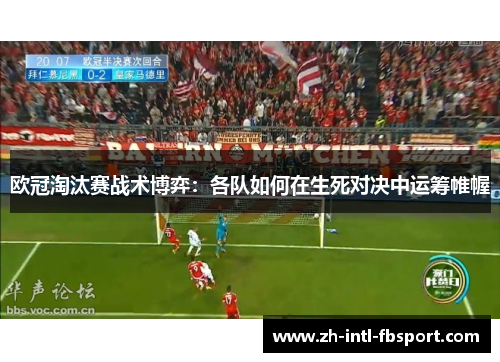 欧冠淘汰赛战术博弈：各队如何在生死对决中运筹帷幄