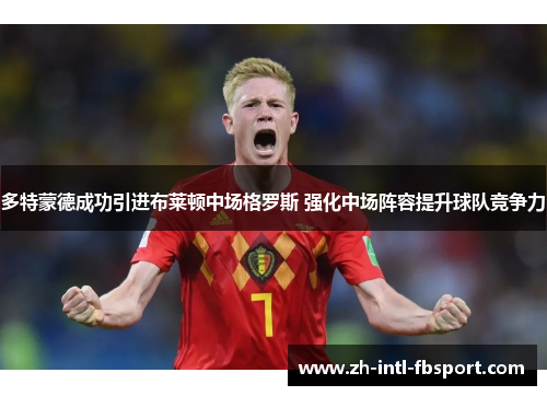 多特蒙德成功引进布莱顿中场格罗斯 强化中场阵容提升球队竞争力