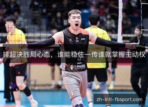 排超决胜局心态，谁能稳住一传谁就掌握主动权